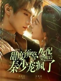 甜度预警！女配觉醒后秦少宠疯了