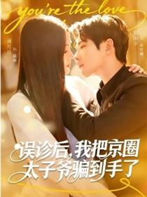 误诊后，我把京圈太子爷骗到手了